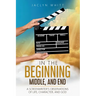 In the Beginning, Middle, and End: A Screenwriter's Observations of Life, Character, and God