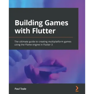 Building Games with Flutter: The ultimate guide to creating multiplatform games using the Flame engine in Flutter 3