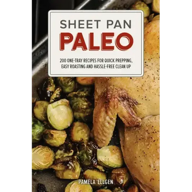 Sheet Pan Paleo: 200 One-Tray Recipes for Quick Prepping, Easy Roasting and Hassle-Free Clean Up
