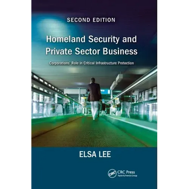 Homeland Security and Private Sector Business: Corporations' Role in Critical Infrastructure Protection, Second Edition