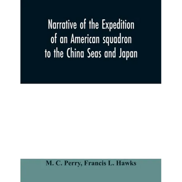 Narrative of the expedition of an American squadron to the China Seas and Japan: performed in the years 1852, 1853, and 1854, under the command of Com