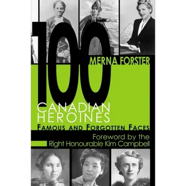 100 Canadian Heroines: Famous and Forgotten Faces