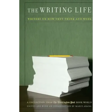 The Writing Life: Writers on How They Think and Work: A Collection from the Washington Post Book World