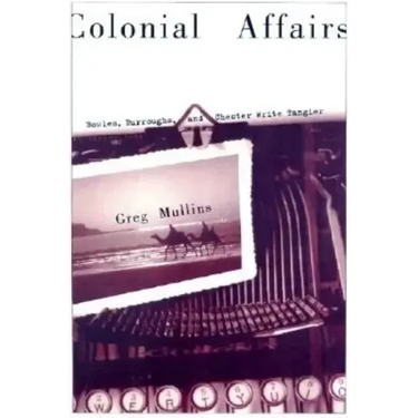 Colonial Affairs: Bowles, Burroughs, and Chester Write Tangier