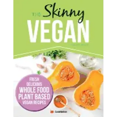 The Skinny Vegan Recipe Book: Fresh, Delicious, Whole Food, Plant Based Vegan Recipes