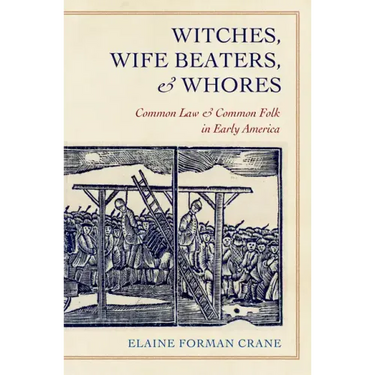 Witches, Wife Beaters, and Whores: Common Law and Common Folk in Early America
