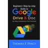 Beginners' Step-By-Step Guide to Google Drive & Doc: An Easy Companion for Everyone