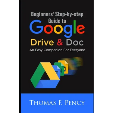 Beginners' Step-By-Step Guide to Google Drive & Doc: An Easy Companion for Everyone