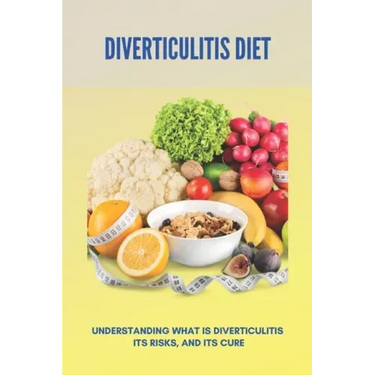 Diverticulitis Diet: Understanding What Is Diverticulitis, Its Risks, And Its Cure: Diverticulitis Diet Plan