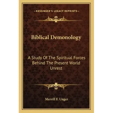 Biblical Demonology: A Study of the Spiritual Forces Behind the Present World Unrest