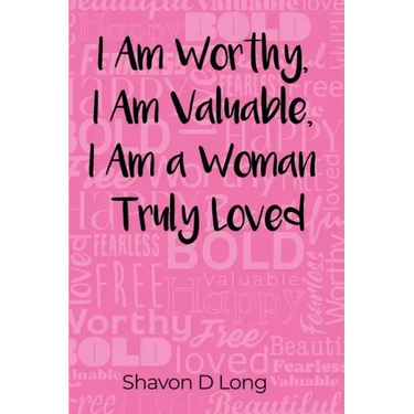 I Am Worthy, I Am Valuable, I Am a Woman Truly Loved