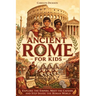 Ancient Rome for Kids: Explore the Empire, Meet the Caesars, and Step Inside the Roman World