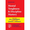Mental Toughness & Discipline Mastery: Build your Self-Confidence to Unlock your Courage and Resilience! (Including a Pratical 10-step Workbook & 15 P