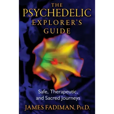 The Psychedelic Explorer's Guide: Safe, Therapeutic, and Sacred Journeys