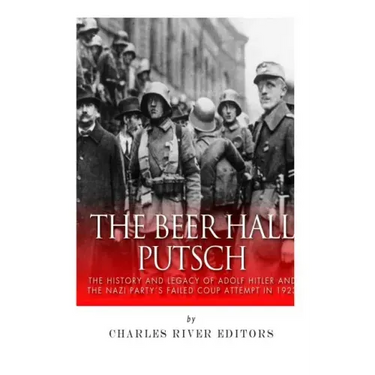 The Beer Hall Putsch: The History and Legacy of Adolf Hitler and the Nazi Party's Failed Coup Attempt in 1923