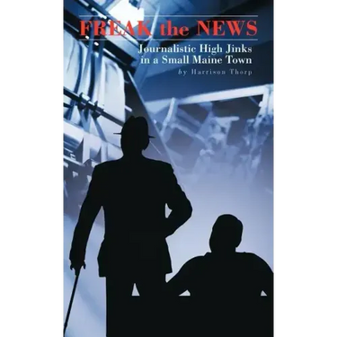 Freak the News: Journalistic High Jinks in a Small Maine Town