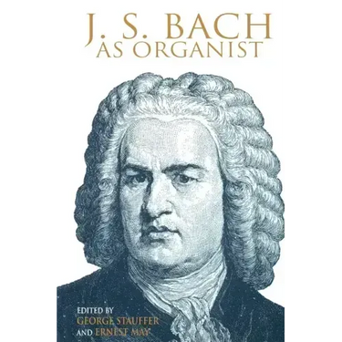 J. S. Bach as Organist: His Instruments, Music, and Performance Practices