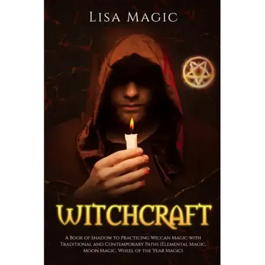 Witchcraft: A Book of Shadow to Practicing Wiccan Magic with Traditional and Contemporary Paths (Elemental Magic, Moon Magic, Wheel of the Year Magic)