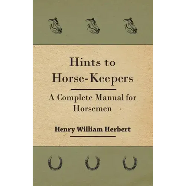 Hints to Horse-Keepers - A Complete Manual for Horsemen