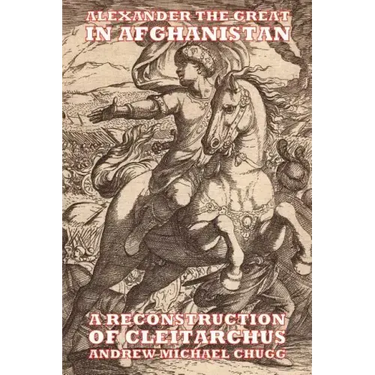 Alexander the Great in Afghanistan: A Reconstruction of Cleitarchus
