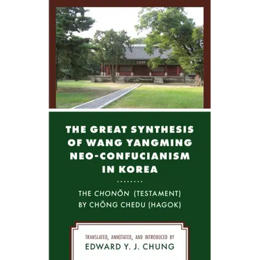 The Great Synthesis of Wang Yangming Neo-Confucianism in Korea: The Chonon (Testament) by Chong Chedu (Hagok)
