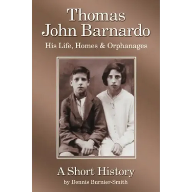 Thomas John Barnardo, His Life, Homes & Orphanages: A Short History