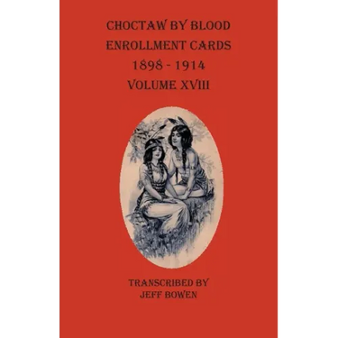 Choctaw By Blood Enrollment Cards 1898-1914 Volume XVIII