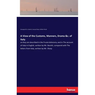 A View of the Customs, Manners, Drama &c. of Italy: as they are described in the Frusta letteraria, and in The account of Italy in English, written by