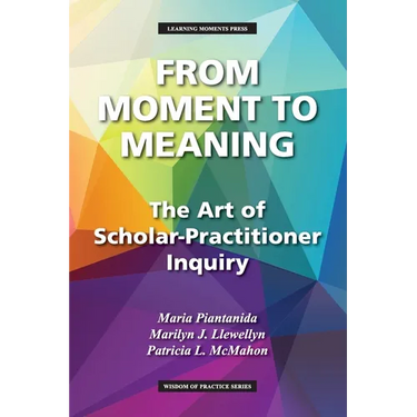 From Moment to Meaning: The Art of Scholar-Practitioner Inquiry