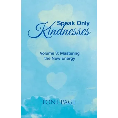 Speak Only Kindnesses: Volume 3: Mastering the New Energy