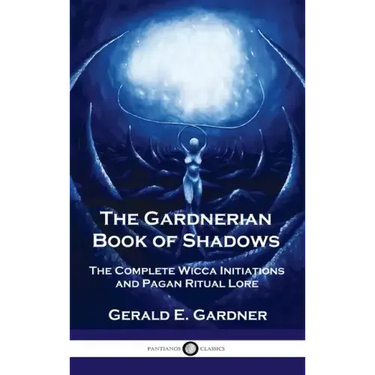 Gardnerian Book of Shadows: The Complete Wicca Initiations and Pagan Ritual Lore