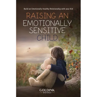 Raising an Emotionally Sensitive Child: Build an Emotionally Healthy Relationship with your Kid