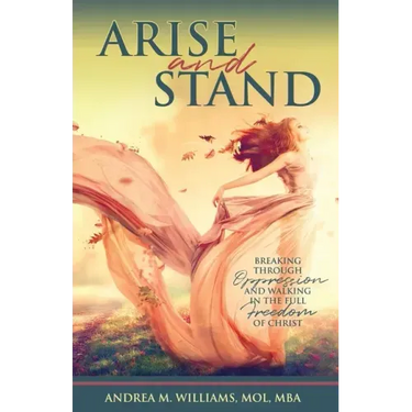 Arise and Stand: Breaking Through Oppression and Walking in the Full Freedom of Christ