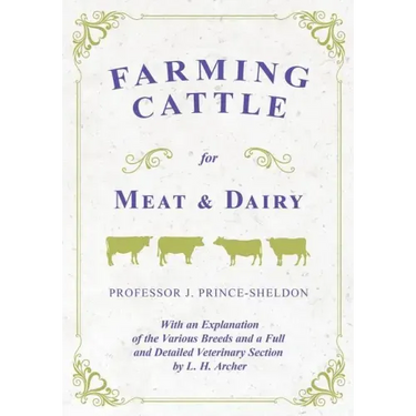 Farming Cattle for Meat and Dairy - With an Explanation of the Various Breeds and a Full and Detailed Veterinary Section by L. H. Archer