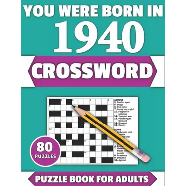 You Were Born In 1940: Crossword: Enjoy Your Holiday And Travel Time With Large Print 80 Crossword Puzzles And Solutions Who Were Born In 194