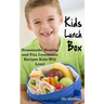 Kids Lunch Box: Homemade, Healthy and Fun Lunchtime Recipes Kids Will Love!