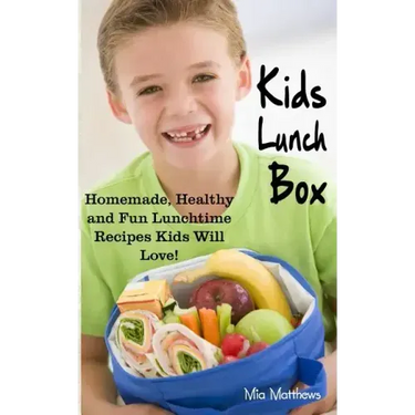 Kids Lunch Box: Homemade, Healthy and Fun Lunchtime Recipes Kids Will Love!