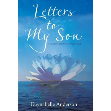 Letters to My Son: A Mother's Journey Through Grief