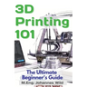 3D Printing 101: The Ultimate Beginner's Guide