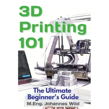 3D Printing 101: The Ultimate Beginner's Guide