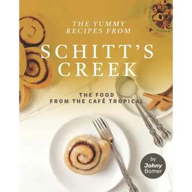 The Yummy Recipes from Schitt's Creek: The Food from the Café Tropical
