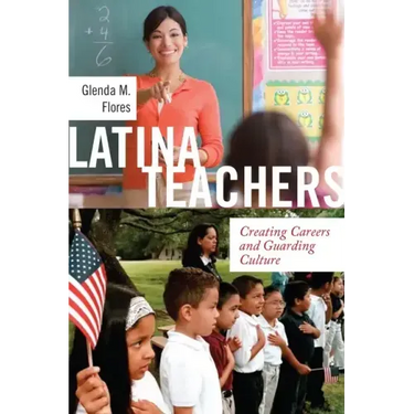 Latina Teachers: Creating Careers and Guarding Culture