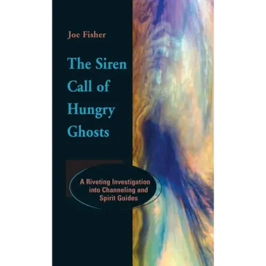 The Siren Call of Hungry Ghosts: A Riveting Investigation Into Channeling and Spirit Guides