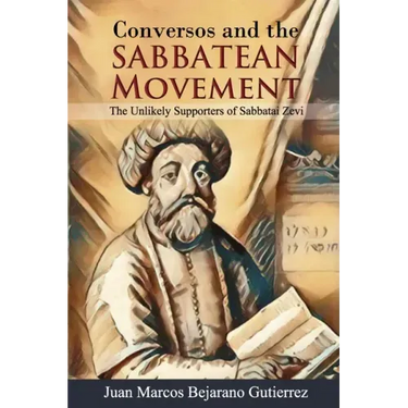 Conversos and the Sabbatean Movement: The Unlikely Supporters of Sabbatai Zevi