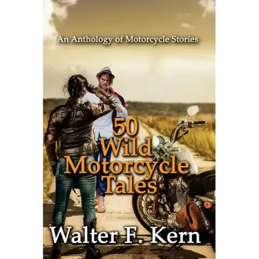 50 Wild Motorcycle Tales: An Anthology of Motorcycle Stories