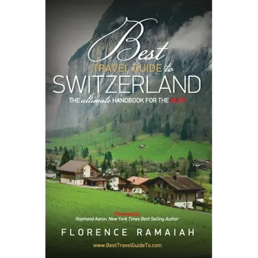 Best Travel Guide to Switzerland: The Ultimate Handbook For The Alps