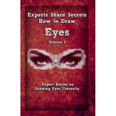 Experts Share Secrets: How To Draw Eyes Volume 3: Expert Advice on Drawing Eyes Correctly