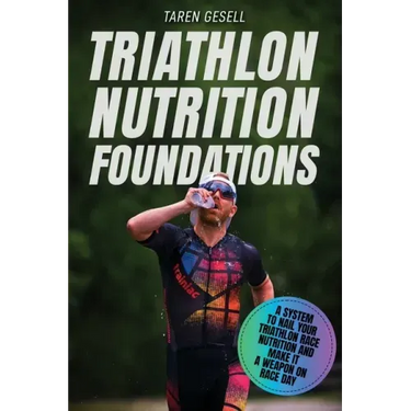 Triathlon Nutrition Foundations: A System to Nail your Triathlon Race Nutrition and Make It a Weapon on Race Day