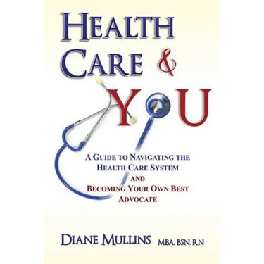 Health Care & You: A Guide to Navigating the Health Care System and Being Your own Best Advocate