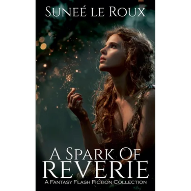 A Spark of Reverie: A Fantasy Flash Fiction Collection